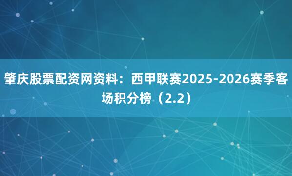 肇庆股票配资网资料：西甲联赛2025-2026赛季客场积分榜（2.2）