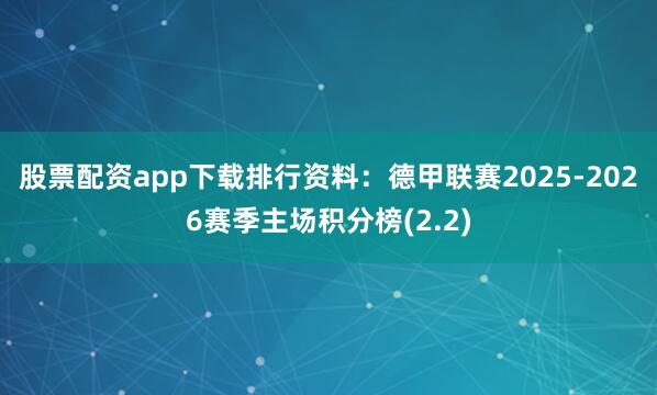 股票配资app下载排行资料：德甲联赛2025-2026赛季主场积分榜(2.2)
